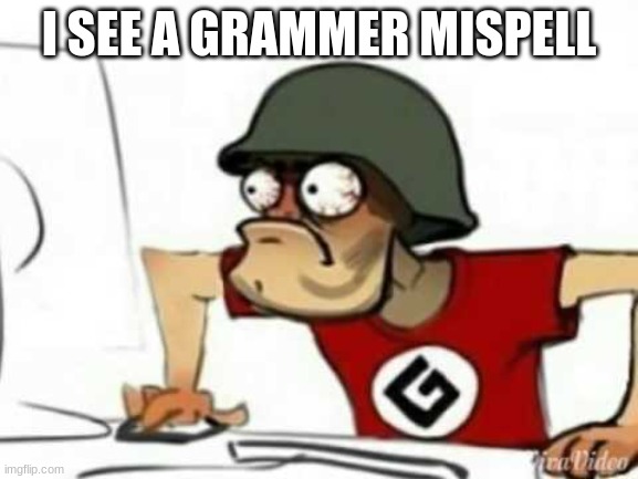 Grammer Nazi | I SEE A GRAMMER MISPELL | image tagged in grammer nazi | made w/ Imgflip meme maker