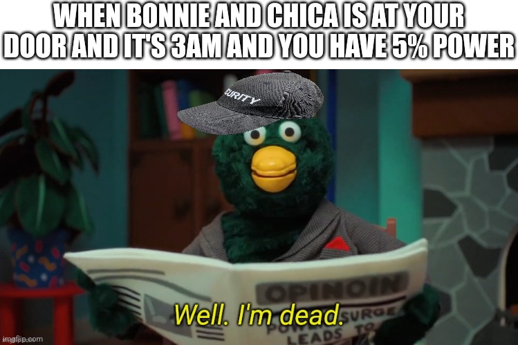 *Shuts Doors Anyways* | WHEN BONNIE AND CHICA IS AT YOUR DOOR AND IT'S 3AM AND YOU HAVE 5% POWER | image tagged in fnaf | made w/ Imgflip meme maker