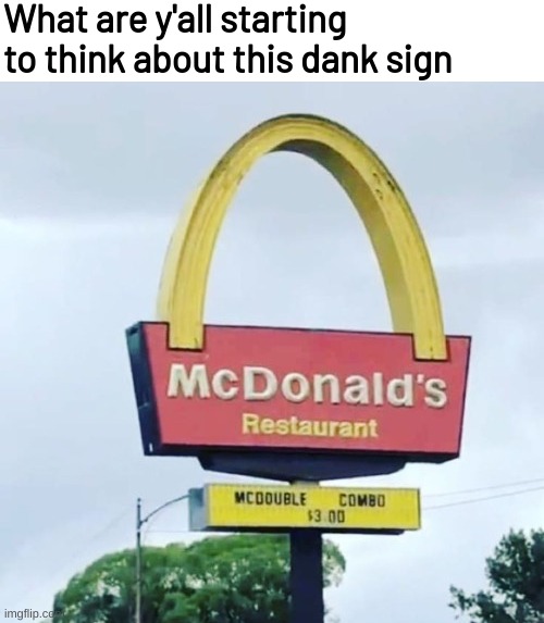 What are y'all starting to think about this dank sign | image tagged in memes,funny | made w/ Imgflip meme maker