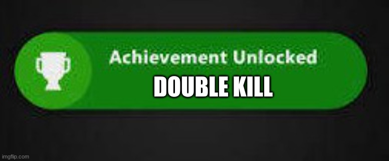 Achievement Unlocked XBOX ONE | DOUBLE KILL | image tagged in achievement unlocked xbox one | made w/ Imgflip meme maker