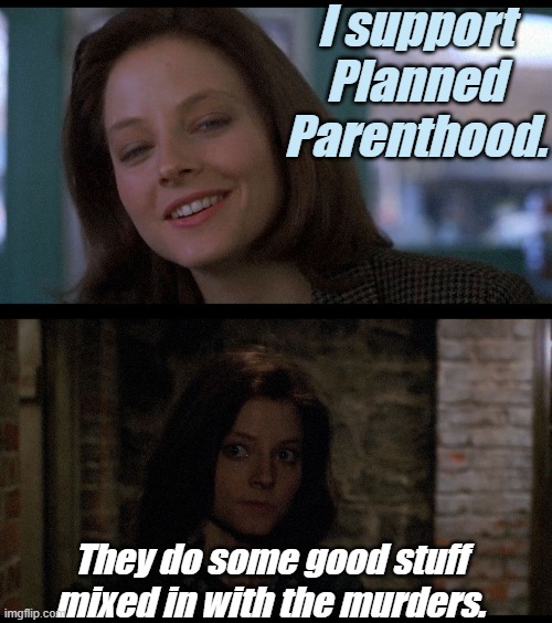 I support Planned Parenthood. They do some good stuff mixed in with the murders. | made w/ Imgflip meme maker