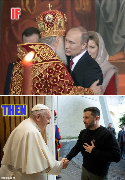 12th centuriness: intensifies | IF; THEN | image tagged in religion,war,ukraine,russia,pope | made w/ Imgflip meme maker