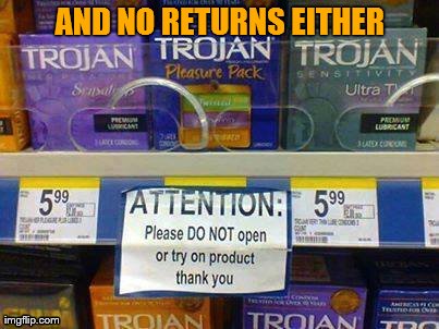 AND NO RETURNS EITHER | image tagged in funny,signs/billboards | made w/ Imgflip meme maker