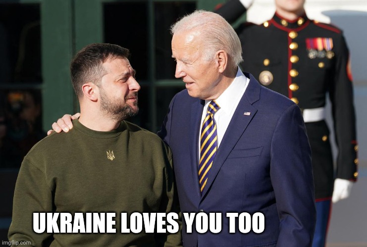 Zelensky and Biden | UKRAINE LOVES YOU TOO | image tagged in zelensky and biden | made w/ Imgflip meme maker