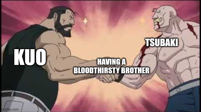 Idk just a random tbhk and soul eater meme | KUO; TSUBAKI; HAVING A BLOODTHIRSTY BROTHER | image tagged in fmab armstrong and curtis | made w/ Imgflip meme maker