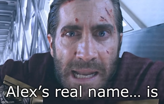 Yeah he told me (Dw I won’t tell no one) | Alex’s real name… is | image tagged in mysterio | made w/ Imgflip meme maker