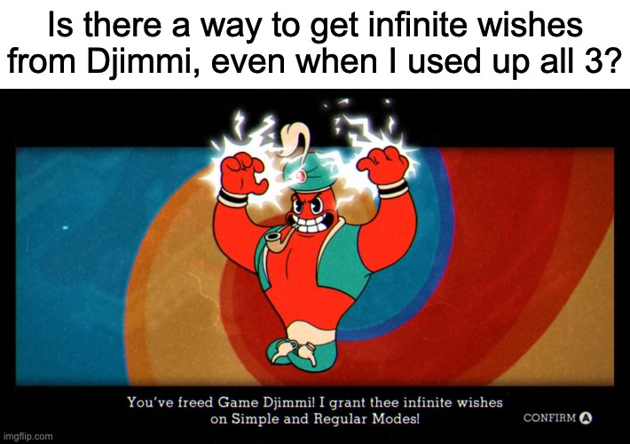 And I used my 3rd wish to defeat the Baroness, so...am I just stuck without wishes now? | Is there a way to get infinite wishes from Djimmi, even when I used up all 3? | image tagged in djimmi the great,give me 8 hp again please,cuphead,asks,gaming | made w/ Imgflip meme maker