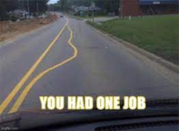 you had one job | image tagged in meme | made w/ Imgflip meme maker