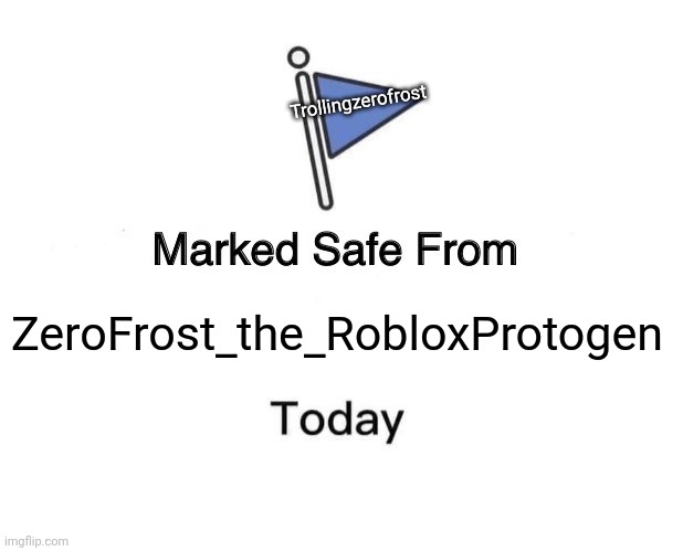 Gimme points bro | Trollingzerofrost; ZeroFrost_the_RobloxProtogen | image tagged in memes,marked safe from | made w/ Imgflip meme maker