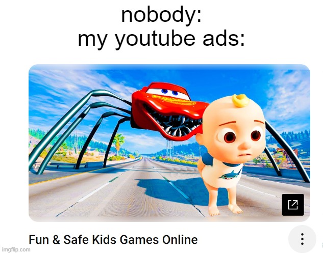 "fun and safe" | nobody:
my youtube ads: | image tagged in memes,cocomelon,lightning mcqueen,spider,ads,youtube | made w/ Imgflip meme maker