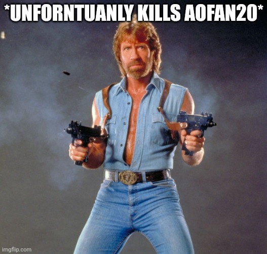 Chuck Norris Guns Meme | *UNFORNTUANLY KILLS AOFAN20* | image tagged in memes,chuck norris guns,chuck norris | made w/ Imgflip meme maker
