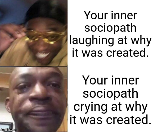 Ahh, Good Ol' Trauma | Your inner sociopath laughing at why it was created. Your inner sociopath crying at why it was created. | image tagged in black guy laughing crying flipped,sociopath,psychology,mental health,trauma,memes | made w/ Imgflip meme maker
