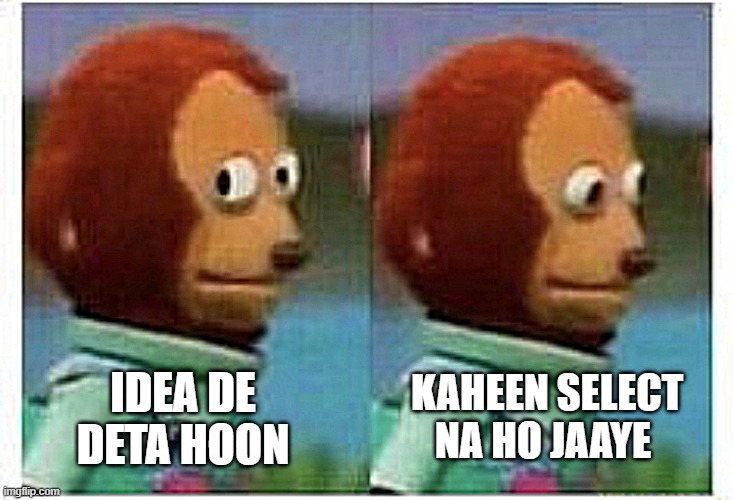 A new joinee thinking before his presentation... | KAHEEN SELECT NA HO JAAYE; IDEA DE DETA HOON | image tagged in side eye teddy | made w/ Imgflip meme maker