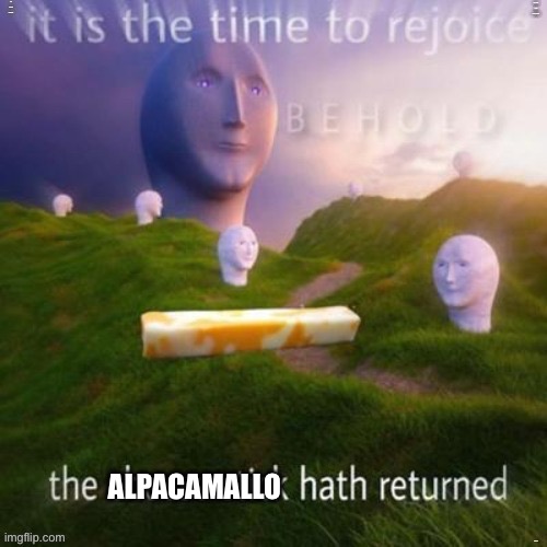 Behold the cheese stick hath returned | ALPACAMALLO | image tagged in behold the cheese stick hath returned | made w/ Imgflip meme maker