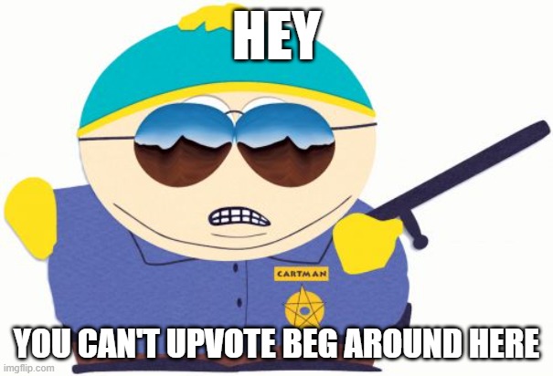 j | HEY; YOU CAN'T UPVOTE BEG AROUND HERE | image tagged in memes,officer cartman | made w/ Imgflip meme maker