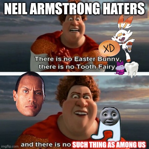 True | NEIL ARMSTRONG HATERS; SUCH THING AS AMONG US | image tagged in tighten megamind there is no easter bunny | made w/ Imgflip meme maker
