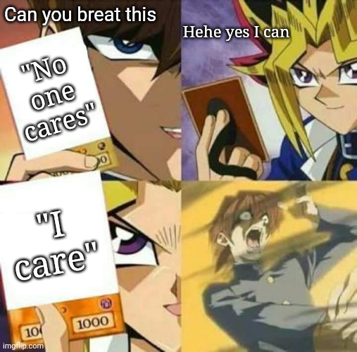 Yu gi CARE | Can you breat this; Hehe yes I can; "No one cares"; "I care" | image tagged in yu gi oh,i care | made w/ Imgflip meme maker