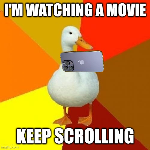 Let him watch his movie | I'M WATCHING A MOVIE; KEEP SCROLLING | image tagged in memes,tech impaired duck | made w/ Imgflip meme maker
