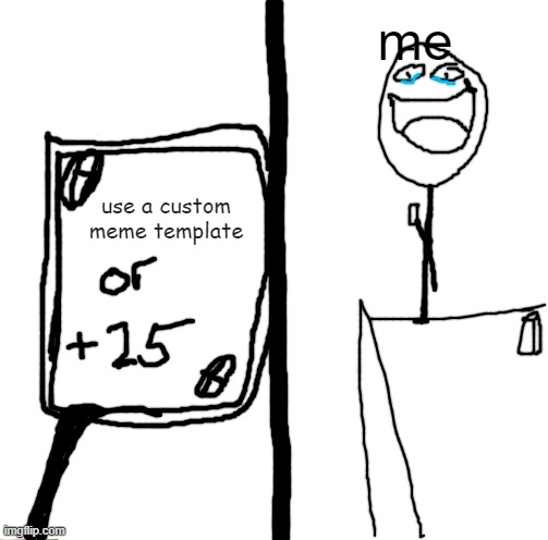 trend | me; use a custom meme template | image tagged in memes,uno draw 25 cards | made w/ Imgflip meme maker