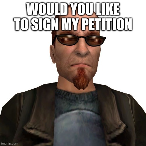 Postal Dude | WOULD YOU LIKE TO SIGN MY PETITION | image tagged in postal dude | made w/ Imgflip meme maker