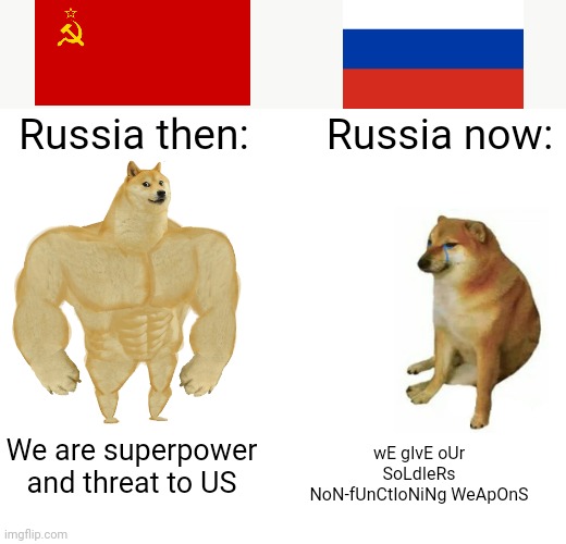 Buff Doge vs. Cheems | Russia then:; Russia now:; wE gIvE oUr SoLdIeRs NoN-fUnCtIoNiNg WeApOnS; We are superpower and threat to US | image tagged in memes,buff doge vs cheems | made w/ Imgflip meme maker