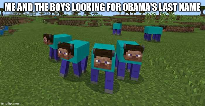 me and the boys | ME AND THE BOYS LOOKING FOR OBAMA'S LAST NAME | image tagged in me and the boys | made w/ Imgflip meme maker