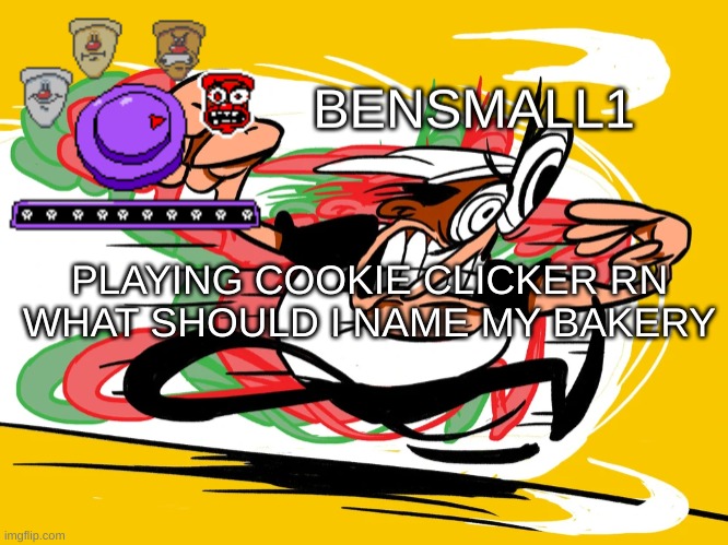 BenSmall1 Announcement Template | PLAYING COOKIE CLICKER RN
WHAT SHOULD I NAME MY BAKERY | image tagged in bensmall1 announcement template | made w/ Imgflip meme maker