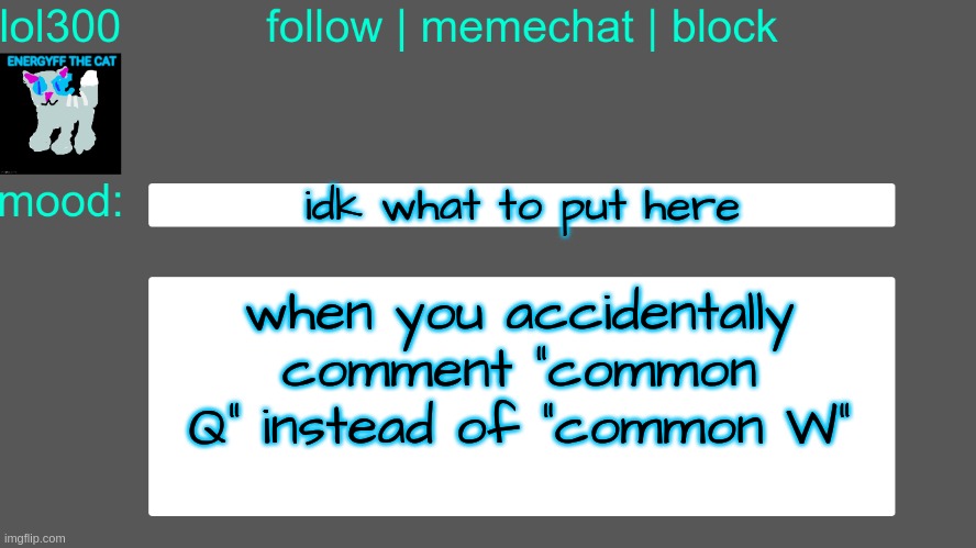 Q | idk what to put here; when you accidentally comment "common Q" instead of "common W" | image tagged in lol300 announcement temp 3 | made w/ Imgflip meme maker
