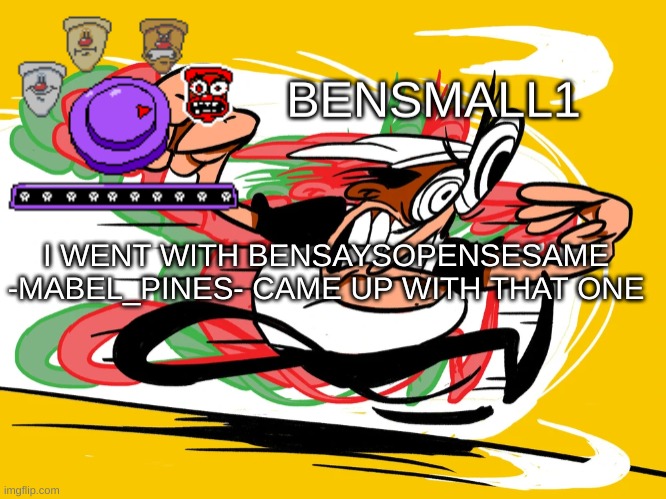 BenSmall1 Announcement Template | I WENT WITH BENSAYSOPENSESAME
-MABEL_PINES- CAME UP WITH THAT ONE | image tagged in bensmall1 announcement template | made w/ Imgflip meme maker