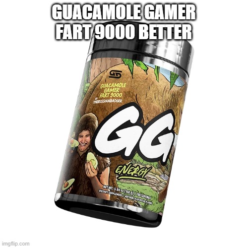 GUACAMOLE GAMER FART 9000 BETTER | made w/ Imgflip meme maker