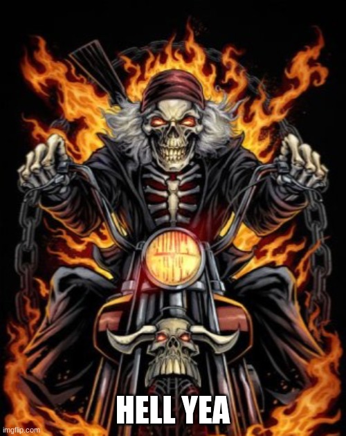 random comment meme #12 | HELL YEA | image tagged in biker skeleton | made w/ Imgflip meme maker