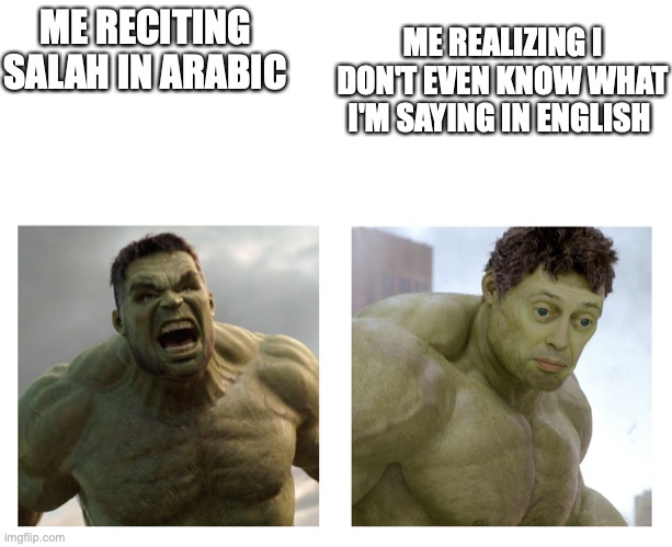 Hulk angry then realizes he's wrong | ME REALIZING I DON'T EVEN KNOW WHAT I'M SAYING IN ENGLISH; ME RECITING SALAH IN ARABIC | image tagged in hulk angry then realizes he's wrong | made w/ Imgflip meme maker
