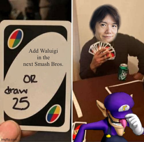 Everyone is here, except Waluigi | Add Waluigi in the next Smash Bros. | image tagged in memes,uno draw 25 cards,funny | made w/ Imgflip meme maker