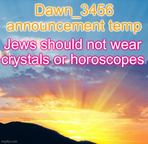 Dawn_3456 announcement | Jews should not wear crystals or horoscopes | image tagged in dawn_3456 announcement | made w/ Imgflip meme maker