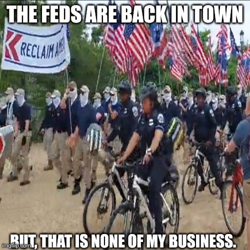 The Feds Are Back | THE FEDS ARE BACK IN TOWN; BUT, THAT IS NONE OF MY BUSINESS. | image tagged in memes,political meme,fbi | made w/ Imgflip meme maker