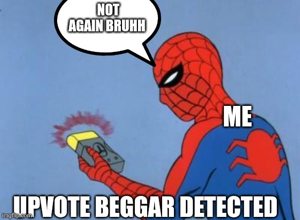 spiderman detector | UPVOTE BEGGAR DETECTED ME NOT AGAIN BRUHH | image tagged in spiderman detector | made w/ Imgflip meme maker