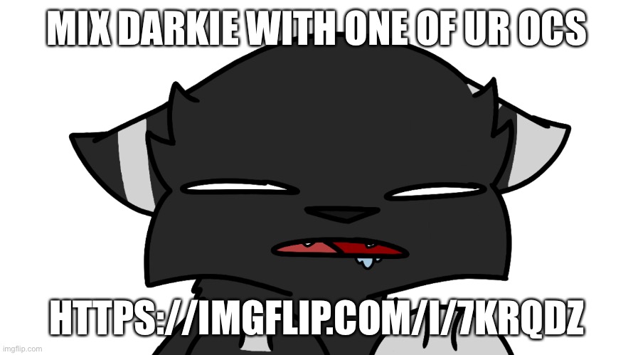 https://imgflip.com/i/7krqdz (plz) | MIX DARKIE WITH ONE OF UR OCS; HTTPS://IMGFLIP.COM/I/7KRQDZ | image tagged in darkie confusion | made w/ Imgflip meme maker