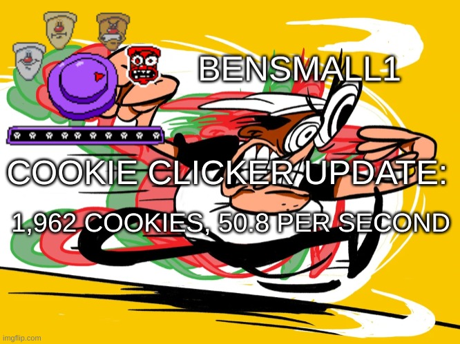 BenSmall1 Announcement Template | 1,962 COOKIES, 50.8 PER SECOND; COOKIE CLICKER UPDATE: | image tagged in bensmall1 announcement template | made w/ Imgflip meme maker