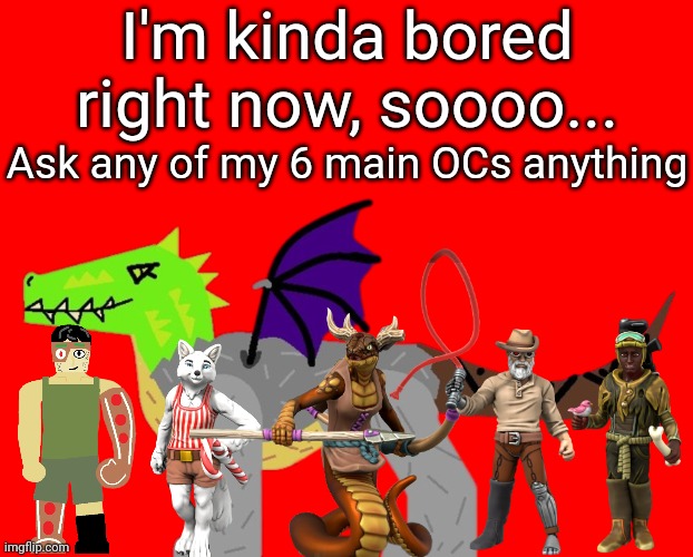 Left to right: Gingerbread Man, Candystripe, Awenasa, Buck the Exterminator, and The Zoomonger. The one at the back is Montie. | I'm kinda bored right now, soooo... Ask any of my 6 main OCs anything | image tagged in keep the questions sfw,nsfw comments will be deleted | made w/ Imgflip meme maker