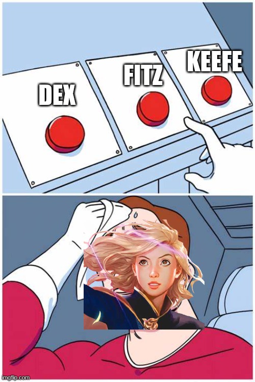 i cant decide | KEEFE; FITZ; DEX | image tagged in i cant decide | made w/ Imgflip meme maker