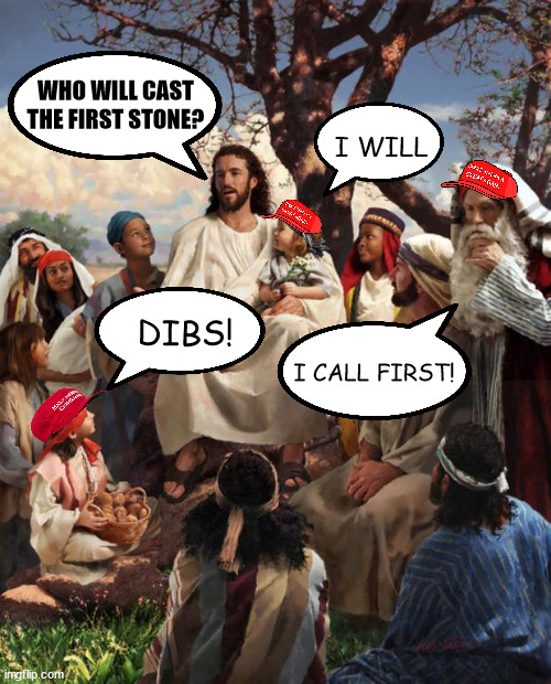 Story Time Jesus | WHO WILL CAST THE FIRST STONE? I WILL; DIBS! I CALL FIRST! | image tagged in story time jesus | made w/ Imgflip meme maker