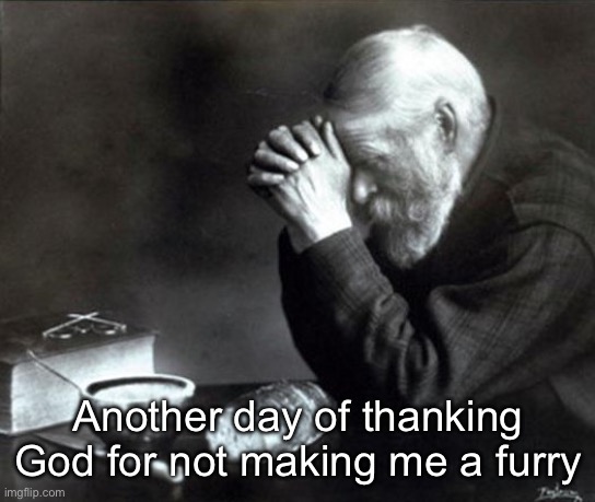 Another day of thanking God for not making me a furry | made w/ Imgflip meme maker