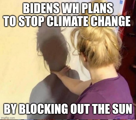 My worst enemy | BIDENS WH PLANS TO STOP CLIMATE CHANGE; BY BLOCKING OUT THE SUN | image tagged in my worst enemy | made w/ Imgflip meme maker