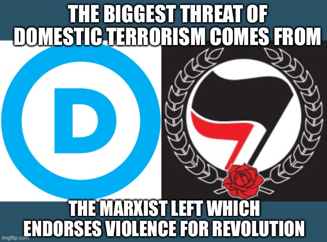 Antifa, CHAZ / CHOP, Pacific Northwest Youth League, BLM, DNC : all Marxist sympathizers of violence | THE BIGGEST THREAT OF DOMESTIC TERRORISM COMES FROM; THE MARXIST LEFT WHICH ENDORSES VIOLENCE FOR REVOLUTION | image tagged in dnc logo,antifa flag,marxist,violence,sympathizers | made w/ Imgflip meme maker