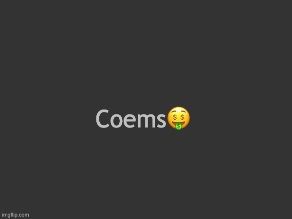 Coems | Coems🤑 | made w/ Imgflip meme maker