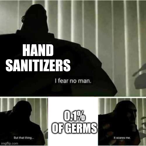 Kills 99.9% of germs | HAND SANITIZERS; 0.1% OF GERMS | image tagged in i fear no man | made w/ Imgflip meme maker