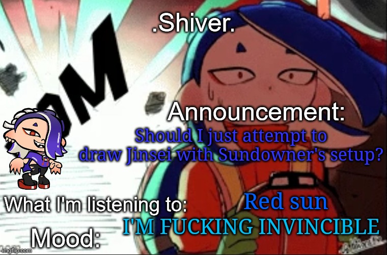 When the wind is slow and the fire is hot | Should I just attempt to draw Jinsei with Sundowner's setup? Red sun; I'M FUCKING INVINCIBLE | image tagged in shiver announcement template thanks blook | made w/ Imgflip meme maker