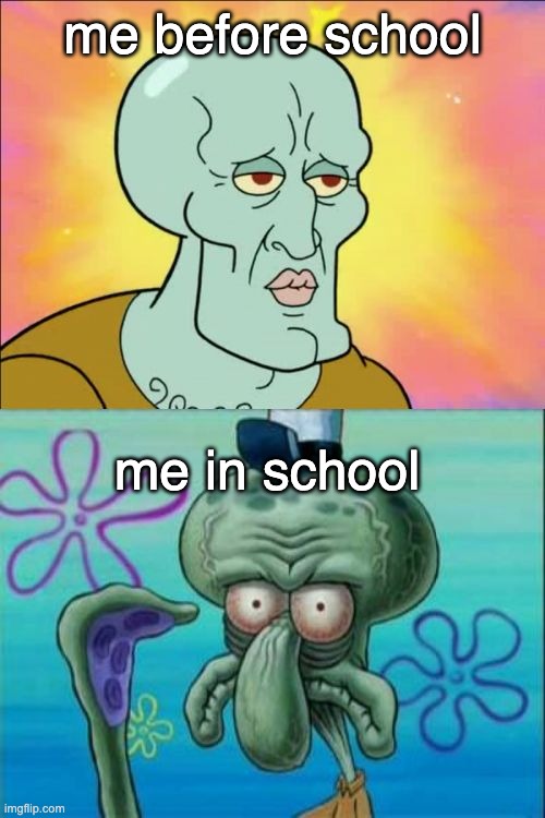 school air hit different | me before school; me in school | image tagged in memes,squidward,viral,upvotes | made w/ Imgflip meme maker