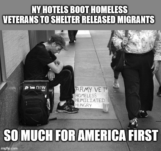 NY HOTELS BOOT HOMELESS VETERANS TO SHELTER RELEASED MIGRANTS; SO MUCH FOR AMERICA FIRST | image tagged in biden,illegal immigration,liberal logic | made w/ Imgflip meme maker