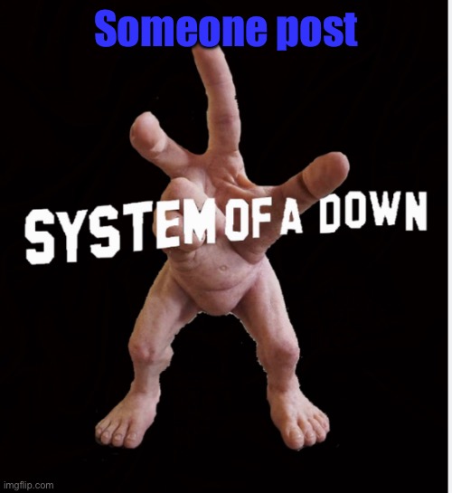 Hand creature | Someone post | image tagged in hand creature | made w/ Imgflip meme maker